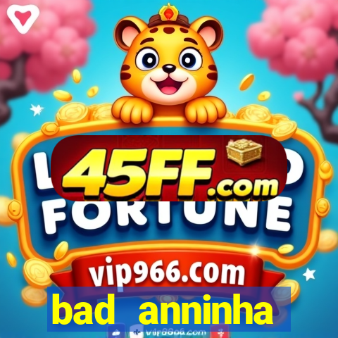 bad anninha conteudo gratis